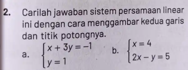 2. Carilah ia w aban sistem persamaan linear ini den gan cara m e nggambar kedua garis da oton gnya. a. ) x+3y=-1 y=1