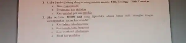 2. Coba Saudara hitung dengan menggunakan metode Titik Tertingsi - Titik Terendah a Kos tetap periode b. Persamaan kos aktivitas c. Kos variabel per