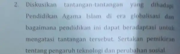 2. Diskusikan tantangan tantangan yang dihadap Pendidikan Agama Islam di era globalisasi dan bagaimana pendidikan ini dapat beradaptasi untuk mengatasi tantangan tersebut Sertakan pemikiran