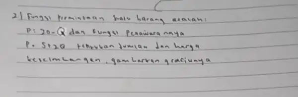 2.) Fungsi fermintaan halv barang atalah: P: 20-Q dan fungsi Penawaranya P. 5+2 Q tehrukan Jumian dan harga kecimlangen, gam Larkan graciunya