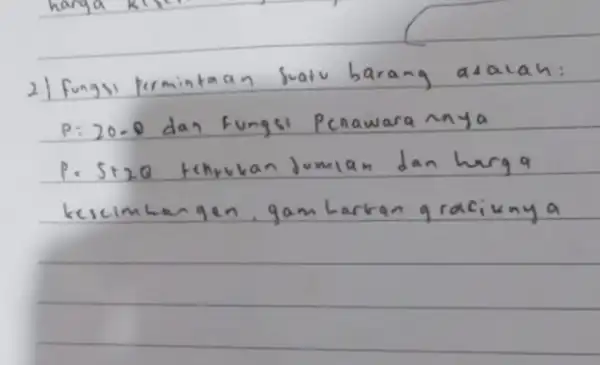 2.) fungsi permintaan suatu barang adalah: P: 20-0 dan fungsi Penawarannya P. 5+2 Q tehrukan Jumian dan harg a kecimbangen, gamlarkan graciunya