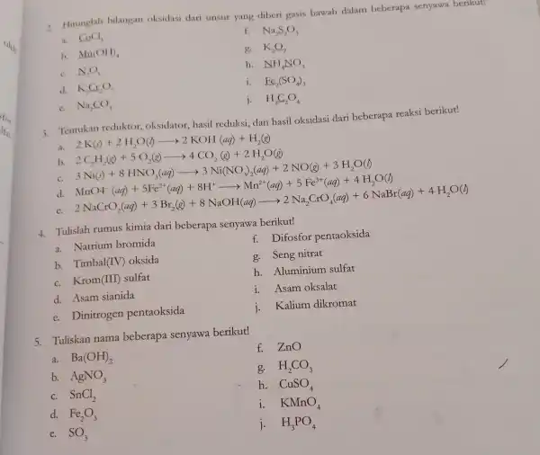 2. Hitunglah bilangan oksidasi dari unsur yang diberi gasis bawah dalam beberapa senyawa berikut! a. CoCl_(3) f. Na_(2)S_(2)O_(3) b. Ma(OH)_(4) g. K_(2)O_(2) C. N_(2)O_(5)