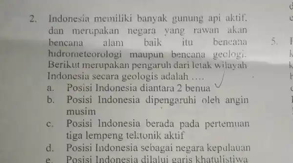 2. Indonesia memiliki banyak gunung api aktif, dan merupakan negara yang rawan akan bencana alam baik itu bencana hidrorneteorologi maupun bencana geclogi. Berikut merupakan