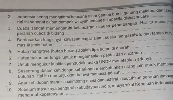 2. Indonesia sering mengalami bencana alam gempa bumi, gunung meletus dan lainn Hal ini sebagai akibat dampak wilayah Indonesia apabila dilihat secara __ 3.