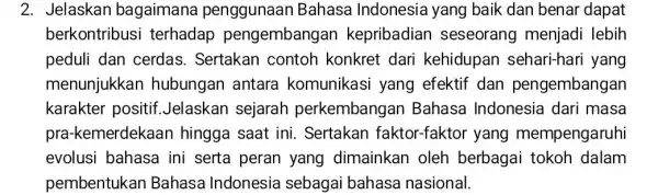 2. Jelaskan bagaimana penggunaan Bahasa Indonesia yang baik dan benar dapat berkontribusi terhadap pengembangan kepribadian seseorang menjadi lebih peduli dan cerdas . Sertakan contoh