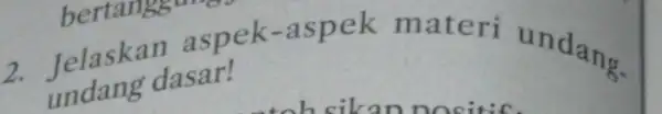 2. Jelaskan sam ek-aspek materi undang. u ndang dasar!