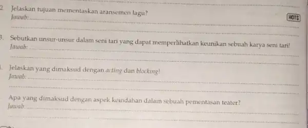 2. Jelaskan tujuan mementaskan aransemen lagu? __ Jawab: HOTS 3. Sebutkan unsur-unsur dalam seni tari yang dapat memperlihatkan keunikan sebuah karya seni tari! __