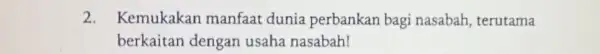 2. Kemukakan manfaat dunia perbankan bagi nasabah, terutama berkaitan dengan usaha nasabah!
