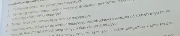 2 Kita sering melihat adanya korban jiwa yang diakibatkan perkelahian antarpo melarang perkelahian antarpelajar? 1. Tuliskan pengertian dari perkelahian antarpelajar. Jawablah pertanyaan berikut adalah