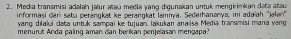 2. Media transmisi adalah jalur atau media yang digunakan untuk mengirimkan data atau informasi dari satu perangkat ke perangkat lainnya . Sederhananya, ini adalah