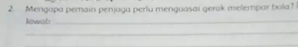 2 Mengapa pemain penjaga perlu menguasai gerak melempar bola? __