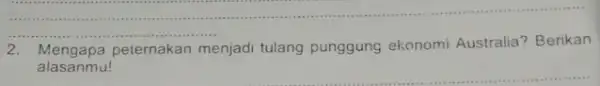 __ 2. Mengapa peternakan menjadi tulang punggung ekonomi Australia? Berikan alasanmu!