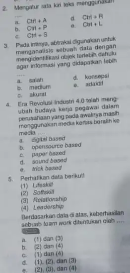 2. Mengatur rata kiri teks menggunakan __ a. Ctrl+A d. Ctrl+R b. Ctrl+P Ctrl+L C. Ctrl+S 3. Pada intinya, abtraksi digunakan untuk Penganalisis sebuah