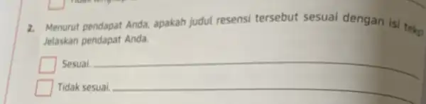 2. Menurut pendapat Anda apakah judul resensi tersebut sesuai dengan isi tekp Jelaskan pendapat Anda. Sesual __ square Tidak sesuai. __