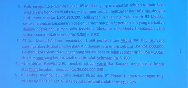 2. Pada tanggal 15 November 2022, RS Medika yang merupakan sebuah Rumah Sakit swasta yang berlokasi di Jakarta mengimpor sebuah helikopter dari ABX Inc,