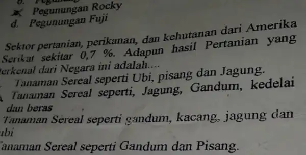 2. Pegunungan Rocky d. Pegunungan Fuji Sektor pertanian,perikanan, dan kehutanan dari Amerika Serikat sekitar 0,7% . Adapun hasil Pertanian yang terkenal dari Negara ini