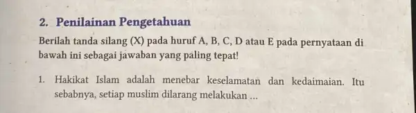 2. Penilainan Pengetahuan Berilah tanda silang (X)pada huruf A, B , C, D atau E pada pernyataan di bawah ini sebagai jawaban yang paling