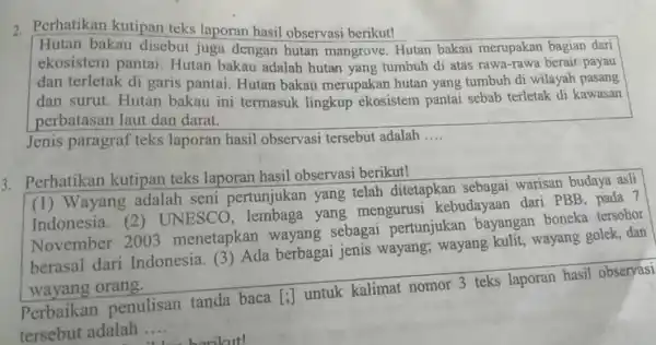 2. Perhatikan kutipan teks laporan hasil observasi berikut! Hutan bakau disebut juga dengan hutan mangrove . Hutan bakau merupakan bagian dari ekosistem pantai.Hutan bakau