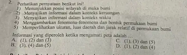 2. Perhatikan pernyataan berikut ini! 1) Menunjukkan posisi wilayah di muka bumi 2) Menyajikan informasi dalam konteks keruangan 3) Menyajikan informasi dalam konteks waktu