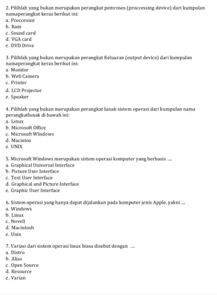 2. Pilihlah yang bukan merupakan perangkat pemroses (proccessing device) dari kumpulan namaperangkat keras berikut ini: a. Proccessor b. Ram c. Sound card d. VGA