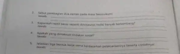 2. Sebut pembagian dua zaman pada masa Neozoikum! Jawab: __ Kapankah berkembang? Jawab: __ 4. Apakah yang dimaksud tindakan sosial? Jawab: __ Jelaskan tiga