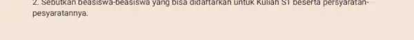 2. Sebutkan beasiswa -beasiswa yang bisa didaftarkan untuk Kuliah SI beserta persyaratan- pesyaratannya.