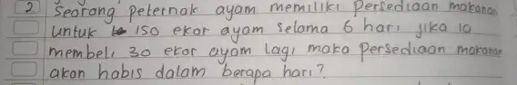 2. Seorang peternok ayam memiliki persediaan makanon untuk iso ekor ayam selama 6 hari jika 10 membel, 30 ekor ayam lagi maka persediaan makanan