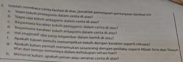 2. Setelah membaca cerita fantasi di atas, jawablah pertanyaan-pertanyaan berikut.ini! a. Siapa tokoh protagonis dalam cerita di atas? b. Siapa saja tokoh antagonis dalam