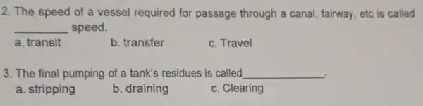 2. The speed of a vessel required for passage through a canal, fairway, etc is called __ speed. a. transit b. transfer c. Travel