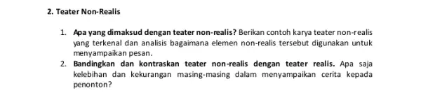 2. Teater Non-Realis 1. Apa yang dimaksud dengan teater non-realis? Berikan contoh karya teater non-realis yang terkenal dan analisis bagaimana elemen non-realis tersebut digunakan