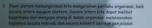 2. Teori sistem memungkinkan kita menguraikan perilaku organisasi baik secara intern maupun ekstern Secara intern kita dapat melihat bagaimana dan mengapa orang di dalam