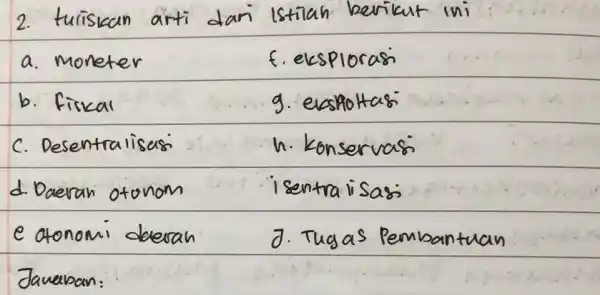 2. turiskan arti dari istilah berikut ini a. moneter f. eksplorasi b. fiskal g. ekshotasi c. Desentralisasi h. Konservasi d. Daeran otonom isentra isasi