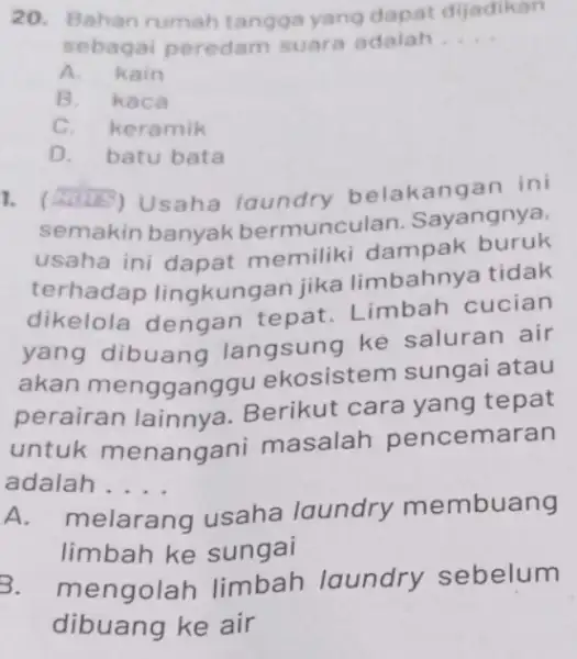 20. Bahan rumah tangga yang dapat dijadikan sebagai peredam suara adalah __ A.kain B.kaca keramik D.batu bata 1. (atote) Usaha laundry belakangan ini semakin