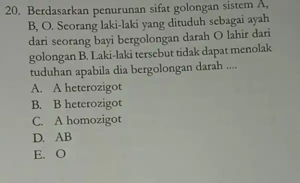 20. Berdasarkan penurunan sifat golongan sistem A, B, O. Seorang laki-laki yang dituduh sebagai ayah dari seorang bayi bergolongan darah O lahir dari golongan