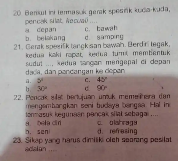 20. Berikut ini termasuk gerak spesifik kuda-kuda, pencak silat kecuali __ a. depan c. bawah b belakang d. samping 21. Gerak spesifik tangkisar bawah