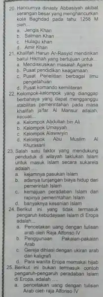 20. Hancurnya dinasty Abbasiyah akibat serangan besar yang menghancurkan kota Baghdad pada tahu 1258 M oleh __ a. Jengis Khan b. Salman Khan c.