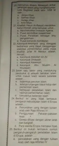 20. Hancurnya dinasty Abbasiyah akibat serangan besar yang menghancurkan kota Baghdad pada tahu 1258M oleh __ a. Jengis Khan b. Salman Khan c. Hulagu