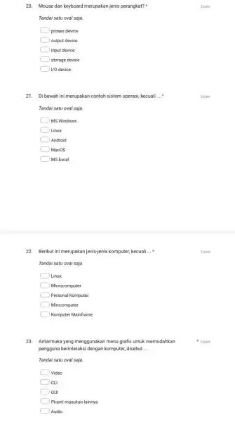 20. Mouse dan keyboard merupakan jenis perangkat? Tandai satu oval saja proses device output device input device storage device 1/0 device 21. Di bawah