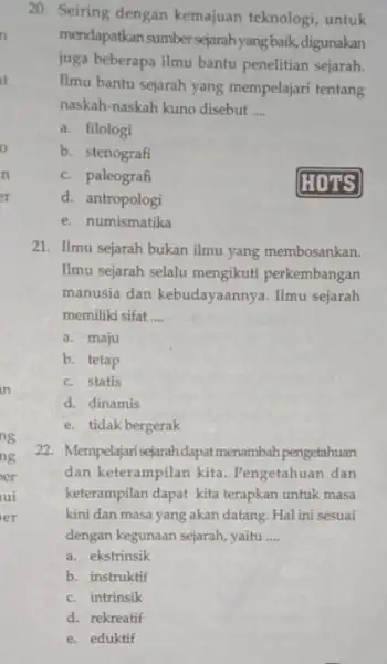 20. Seiring dengan kemajuan teknologi, untuk mendapatkan sumber sejarah yang baik, digunakan juga beberapa ilmu bantu penelitian sejarah. Ilmu bantu sejarah yang mempelajari tentang