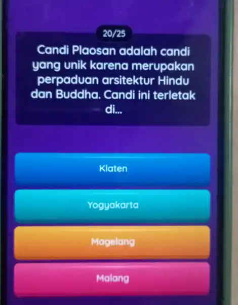 20/25 Candi Plaosan adalah candi yang unik karena merupakan perpadu an arsitektu r Hindu dan Buddha . Candi ini terletak di... Klaten Yogyakarta Magelang