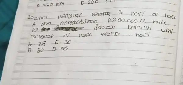20.undi menginap selama 3 hari di hare A dan menghabiskan RP.00.000/3 hari. RP. 800.000 berarti ciri menginap di nofec selama.... hari A. 25 C.