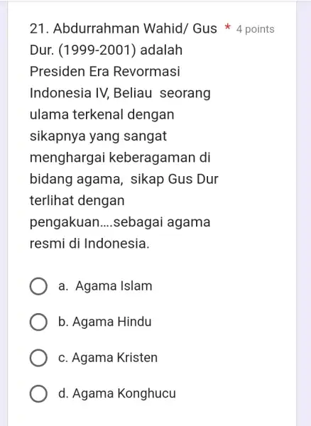 21 . Abdurrahman Wahid/ Gus * 4 points Dur. (1999 )-2001) adalah Presiden Era Revormasi Indonesia IV,Beliau seorang ulama terkenal dengan sikapnya yang sangat