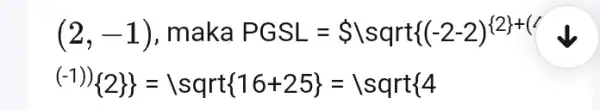 (2,-1) , maka PGSL= 1sqrt (-2-2)^{ 2 +() (-1)) 2 } = sqrt{ 16+25 =1sqrt{ 4