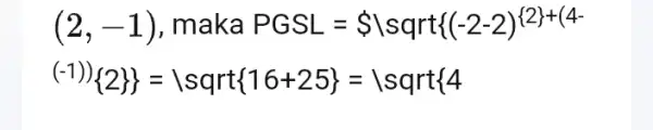 (2,-1) , maka PGSL= 1sqrt (-2-2)^{ 2 +(4-) (-1)) 2 } = sqrt{ 16+25 =1sqrt{ 4