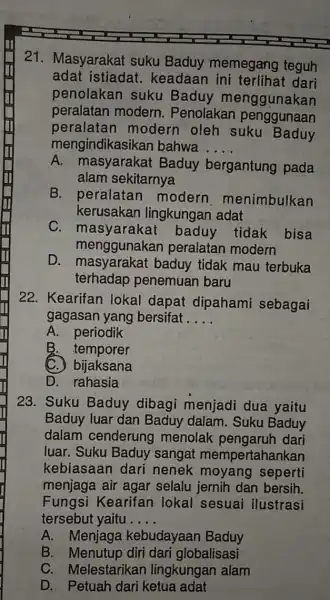 21. Masyarakat suku Baduy memegang teguh adat istiadat. keadaan ini terlihat dari penolakan suku Baduy menggunakan peralatan modern . Penolakan penggunaan peralatan modern oleh