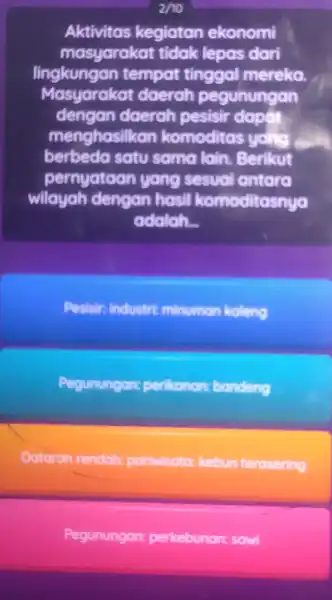 2/10 Aktivitas kegiatan ekonomi masyarakat tidak lepas dari lingkungan tempat tinggal mereka. Masyarakat daerah pegunungan dengan daerah pesisir dapat menghasilka komoditas yong berbeda satu