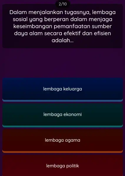 2/10 Dalam menjalankan tugasnya , lembaga sosial yang berperan dalam menjaga keseimbangan pemanfaatan sumber daya alam secara efektif dan efisien adalah __ lembaga keluarga