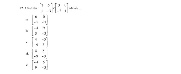 22. Hasil dari | .......|x| adalah __ [} 2&5 1&-3 ] a. [} 6&0 -2&-3 ] b. c. d. e.