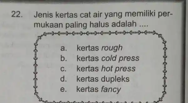 22. Jenis kertas cat air yang memiliki per- mukaan paling halus adalah __ xol) of(oxop) (foxoi) a.kertas rough b. kertas cold press kertas hot