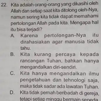 22. Kita adalah orang -orang yang dikasihi oleh Allah dan setiap saat kita ditolong oleh-Nya namun sering kita tidak dapat memahami pertolongan Allah pada